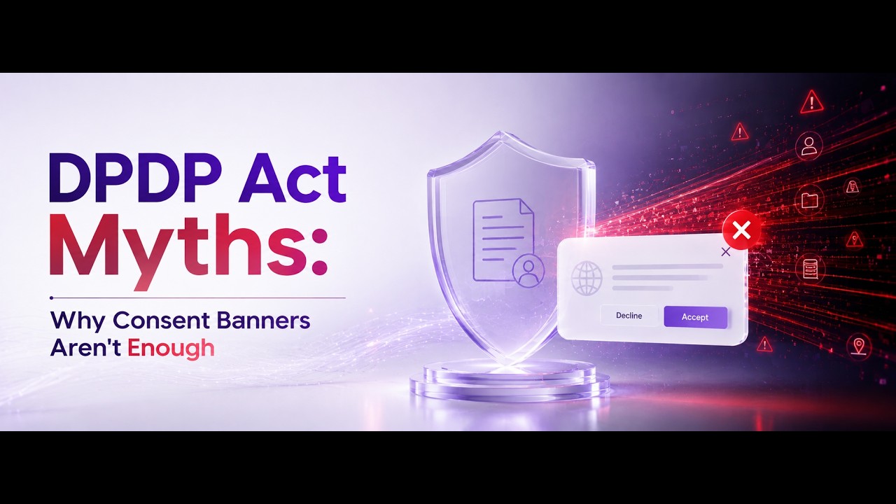 DPDP Act Myths: Why Consent Banners Aren't Enough