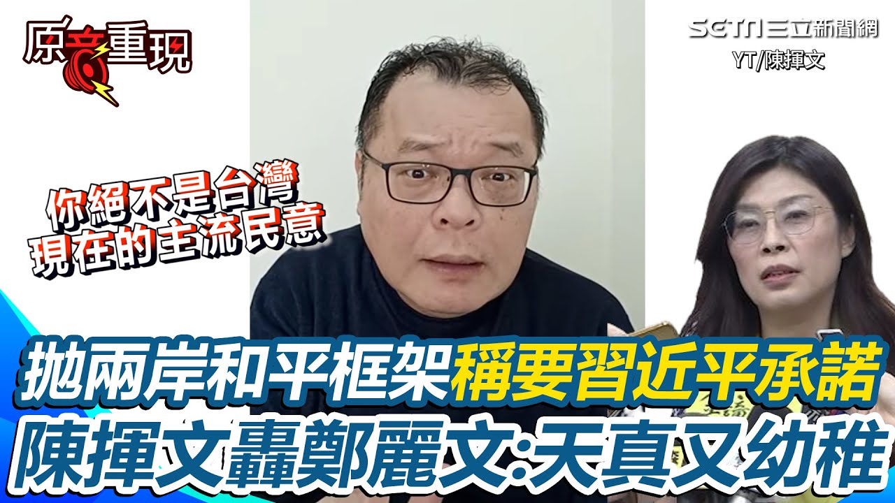 拋兩岸和平框架稱要習近平公開承諾！陳揮文轟鄭麗文：天真又幼稚！ 諷「怎會期待中國？」再批鄭麗文把自己放大：你沒民意基礎【94要客訴】