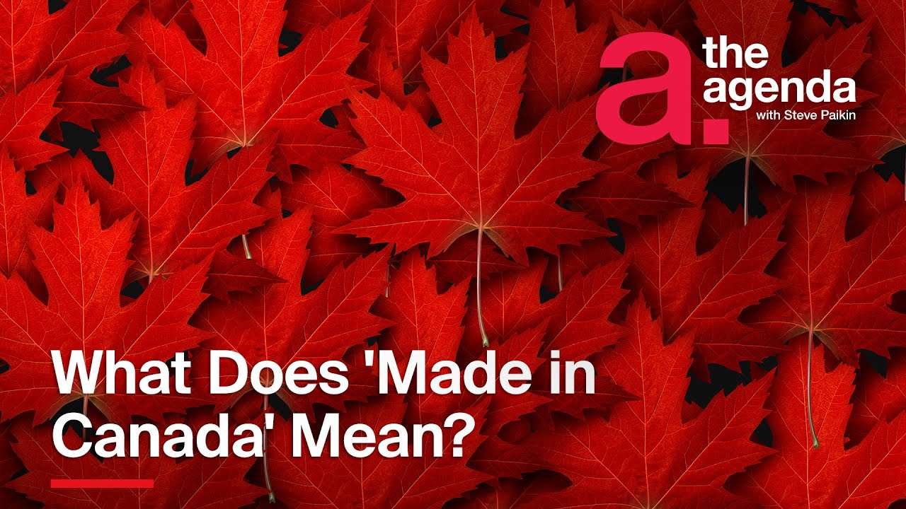 What Does 'Made in Canada' Mean? | The Agenda