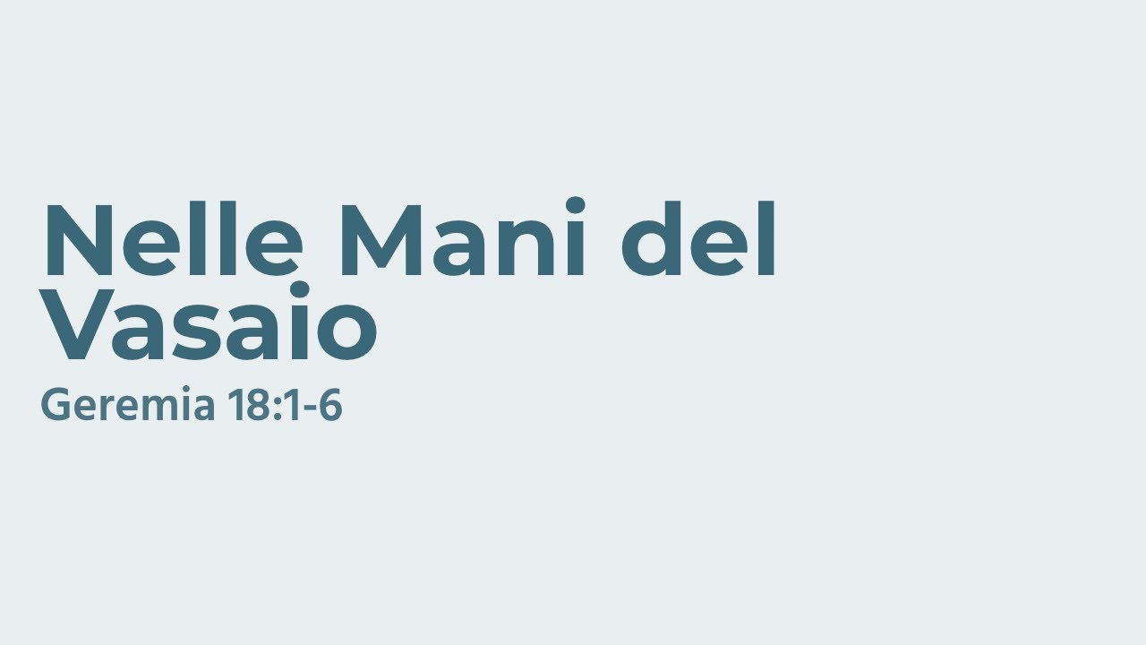 Nelle Mani del Vasaio - Geremia 18:1-6 - Breve Riflessione