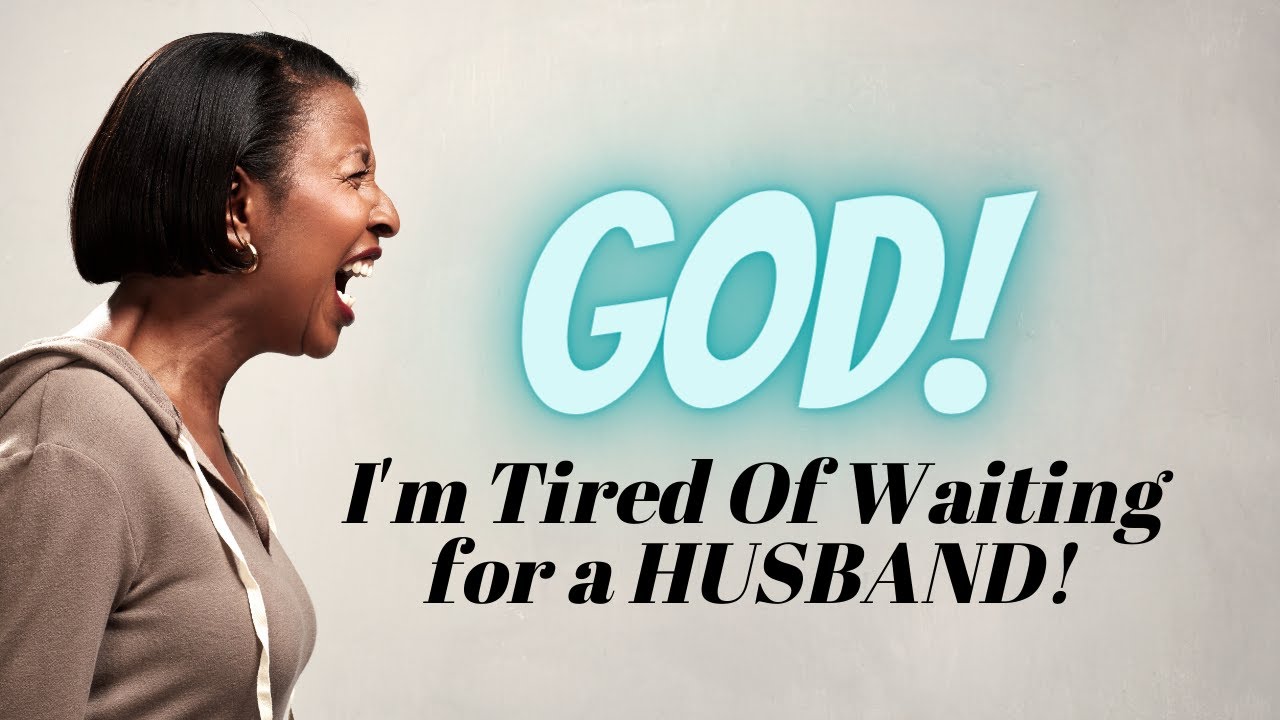 Tired Of Waiting On God For A Husband | Christian Dating Advice