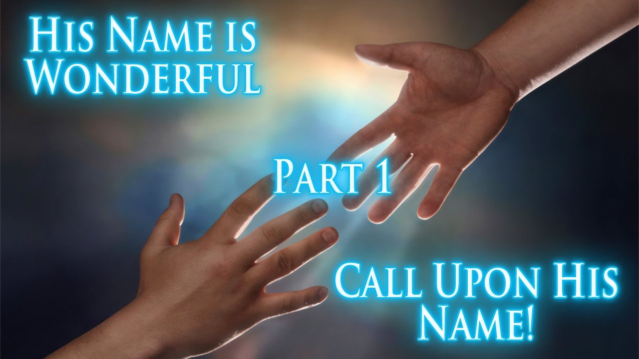 His Name is Wonderful | Part 1 - Call Upon His Name!
