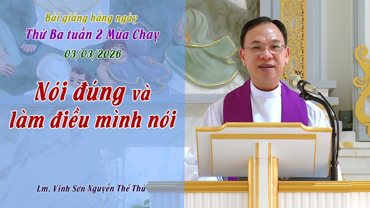 BGHN - Thứ Ba tuần II Mùa Chay / NÓI ĐÚNG VÀ LÀM ĐIỀU MÌNH NÓI / Lm. Vinh Sơn Nguyễn Thế Thủ