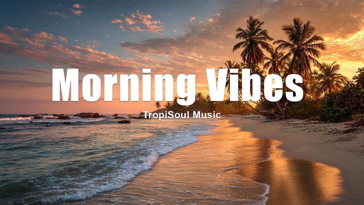 Morning Vibes  2025 ☀️ | Chill Tropical House & Positive Energy Music