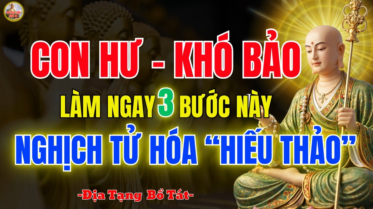 Kinh Địa Tạng Dạy ✨ Nhà Có Con Khó Dạy – 3 Bước Chuyển Hóa Thành Con Hiếu Thảo