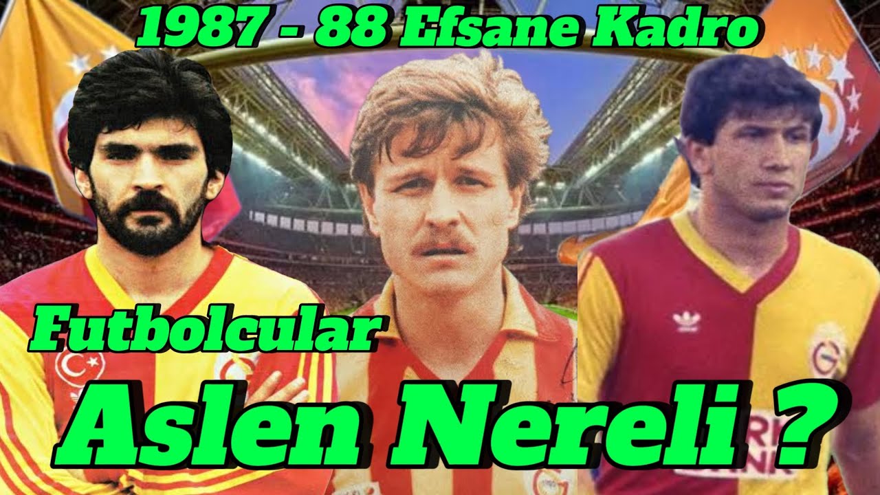 Galatasaray 1987-88 Şampiyon Kadrosu | Futbolcular Aslen Nereli?