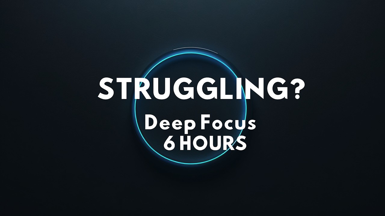 Struggling to Focus Deep Focus – 6 Hours
