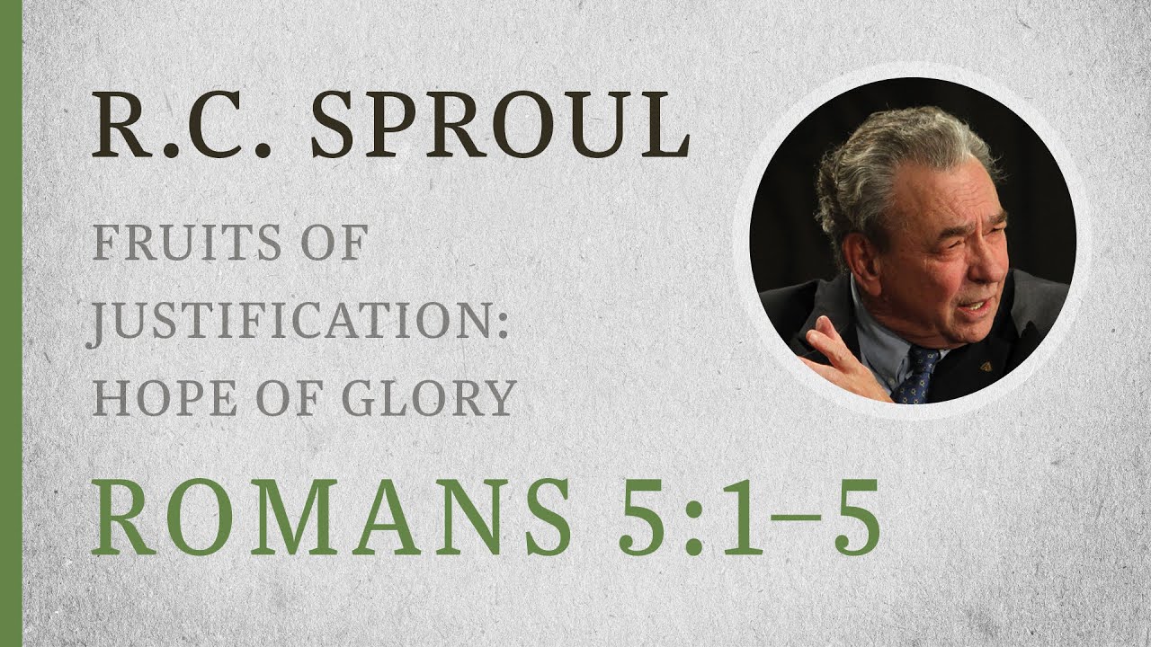 Fruits of Justification: Hope of Glory (Romans 5:1&ndash;5) &mdash; A Sermon by R.C. Sproul
