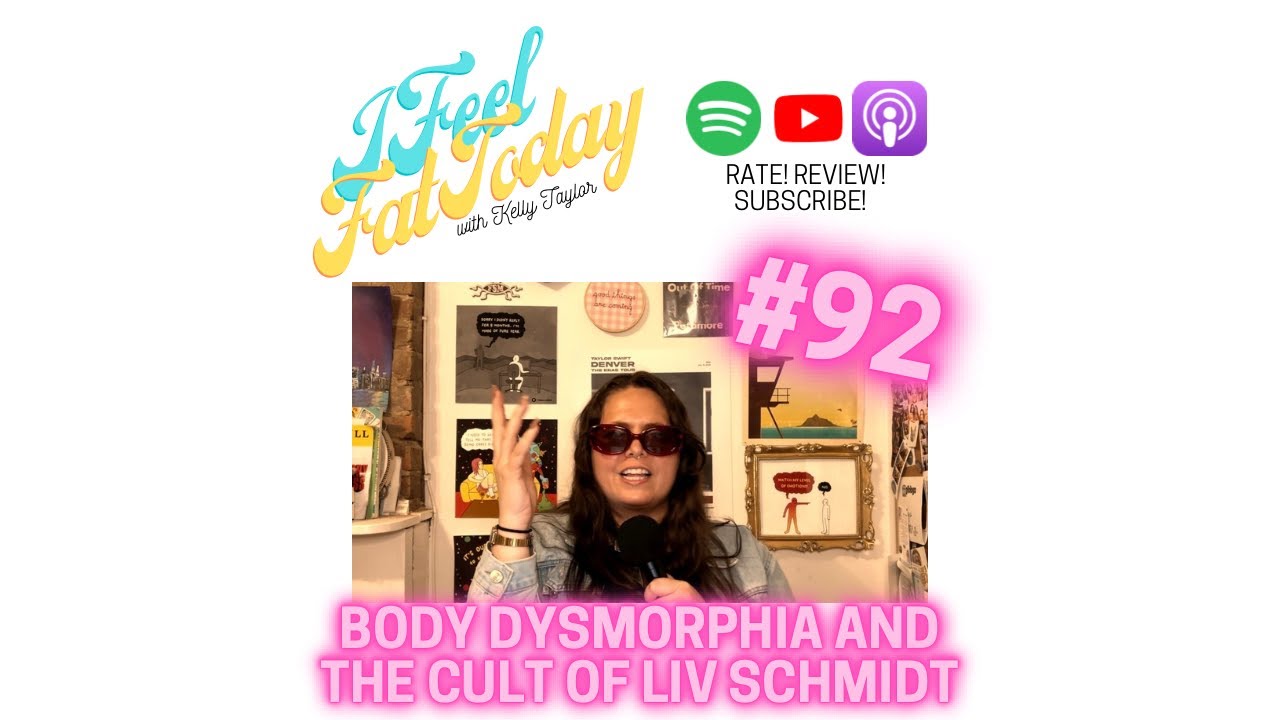 Body Dysmorphia and The Cult of Liv Schmidt - I Feel Fat Today Episode 92
