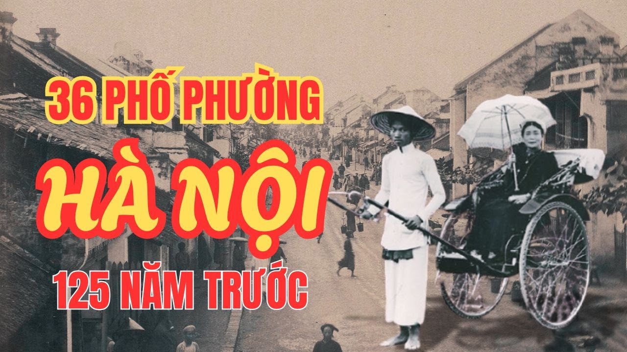 Khám Phá 36 Phố Phường Hà Nội 125 Năm Trước | Hình ảnh tư liệu hiếm quý giá Việt Nam xưa
