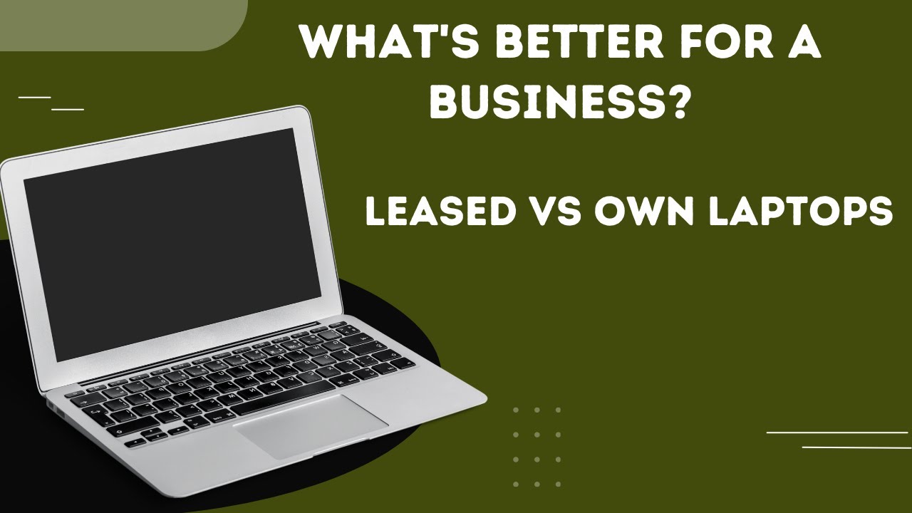 Leased vs Own Laptops: What's Better for a Business?