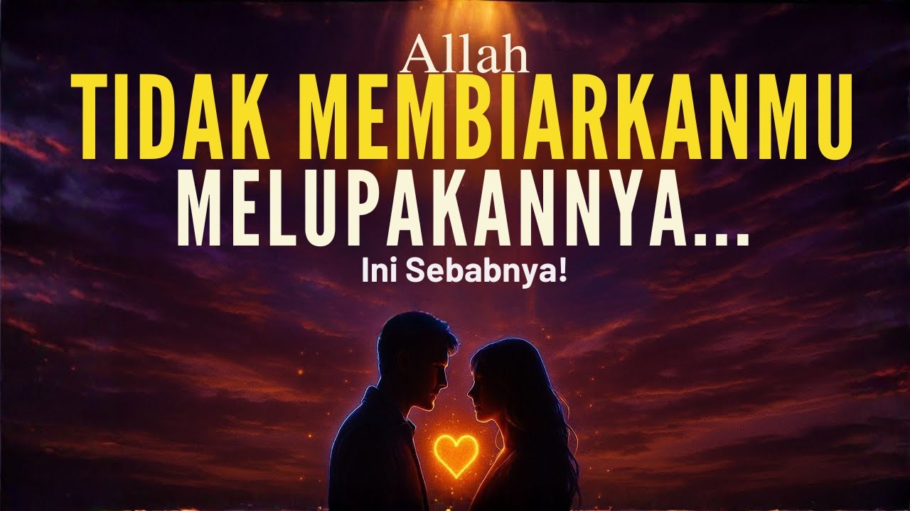 💗 Jika Anda Tak Mampu Melupakannya - Ini Pertanda Dari Allah