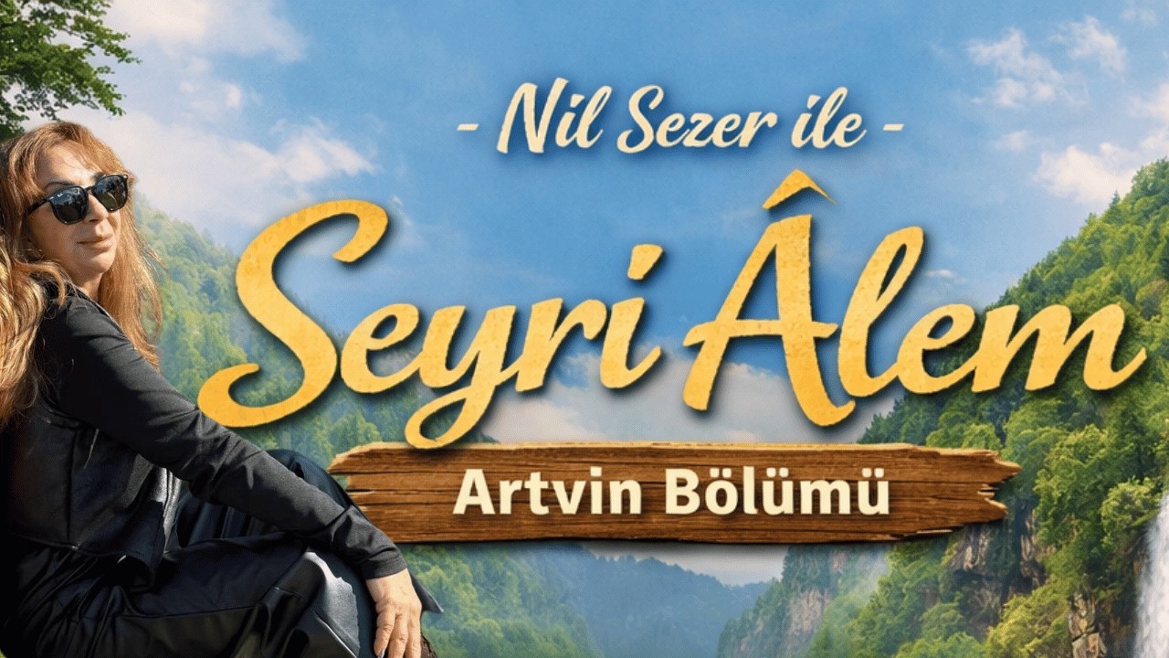 Nil Sezer ile Seyri Âlem – Artvin Bölümü çok yakında ekranlarda!