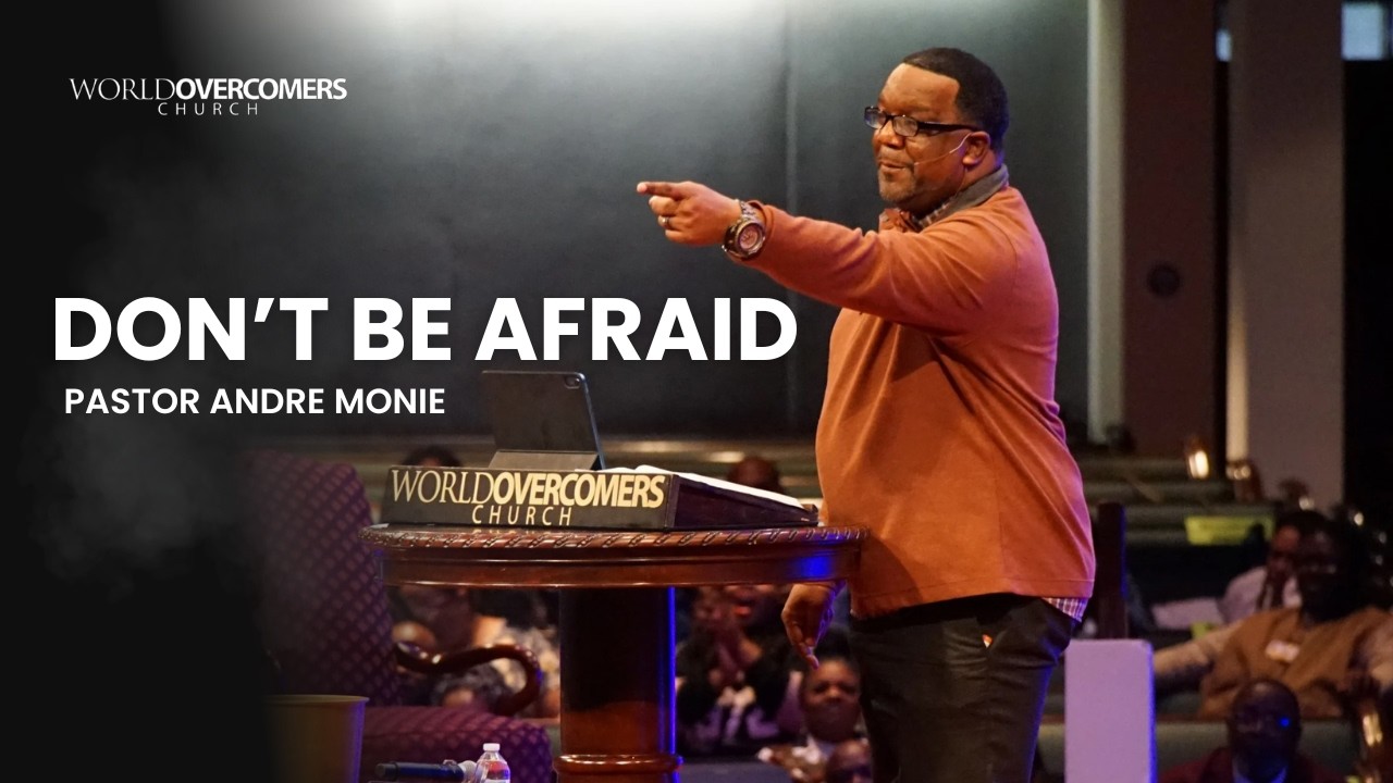 Don't Be Afraid - Pastor Andre Monie