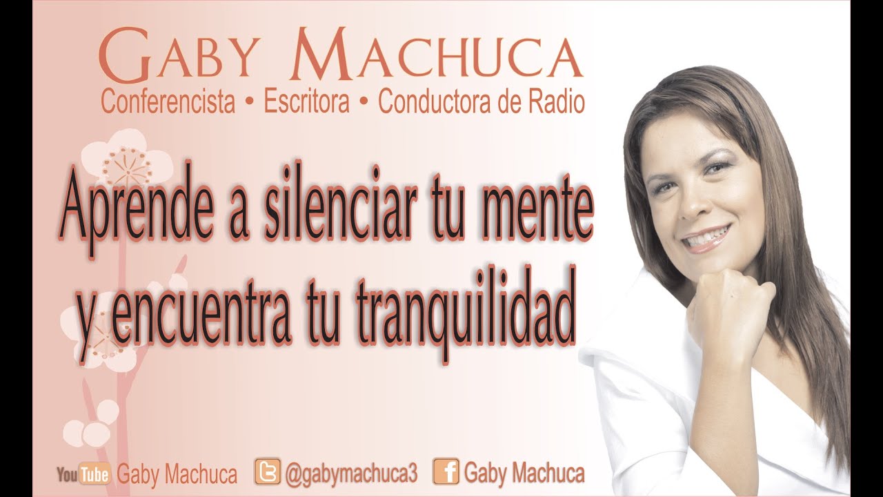 Aprende A Silenciar Tu Mente Y Encuentra Tu Tranquilidad Con Gaby Machuca