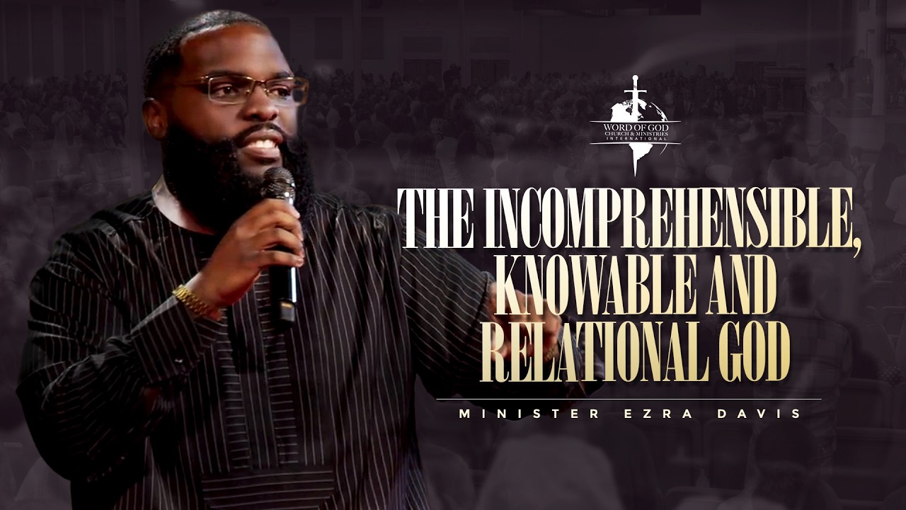 The Incomprehensible, Knowable and Relational God | Minister Ezra Davis