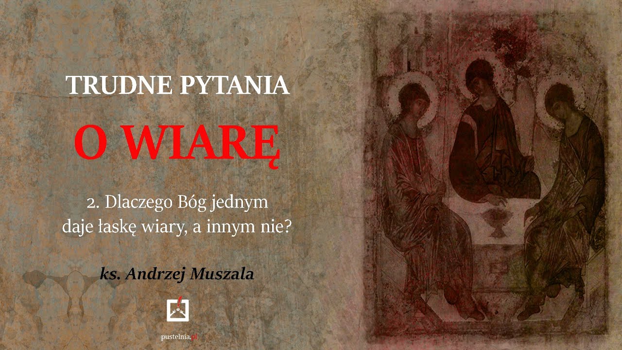 ks. Andrzej Muszala- 2. Dlaczego Bóg jednym daje łaskę wiary, a innym nie?