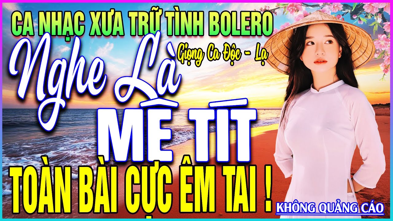 LK 268 Bài Ca Nhạc Trữ Tình BOLERO ĐẶC BIỆT HAY➤NGHE LÀ MÊ TÍT - TOÀN BÀI CỰC ÊM TAI