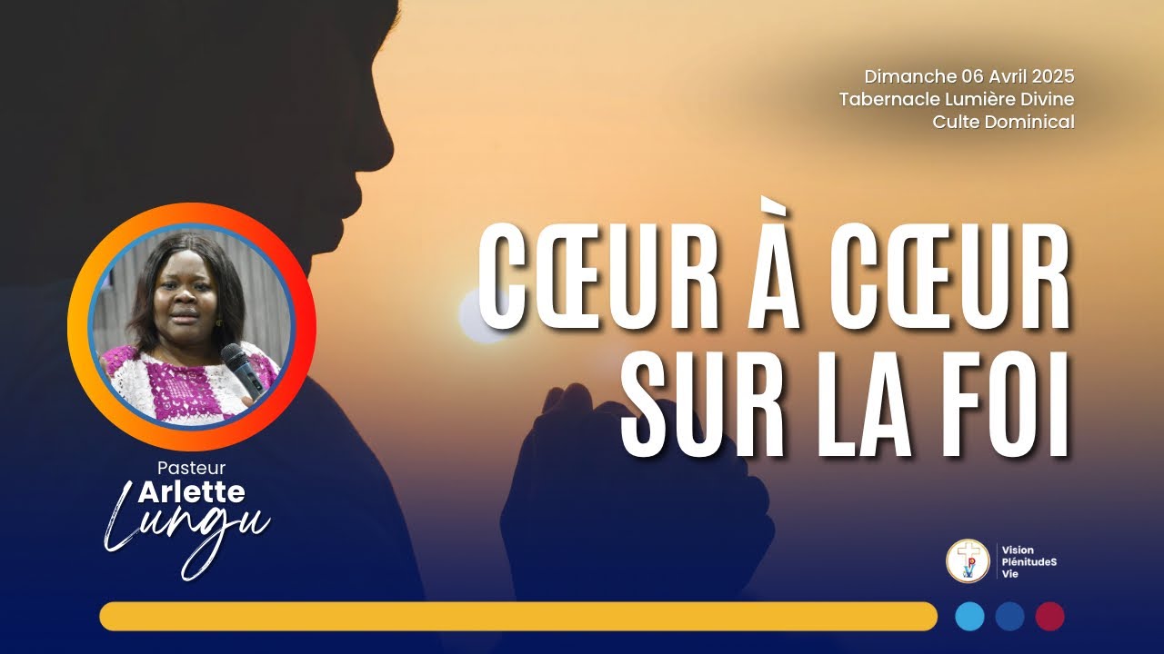 250406 C&OElig;UR &Agrave; C&OElig;UR SUR LA FOI | Pasteur Arlette LUNGU