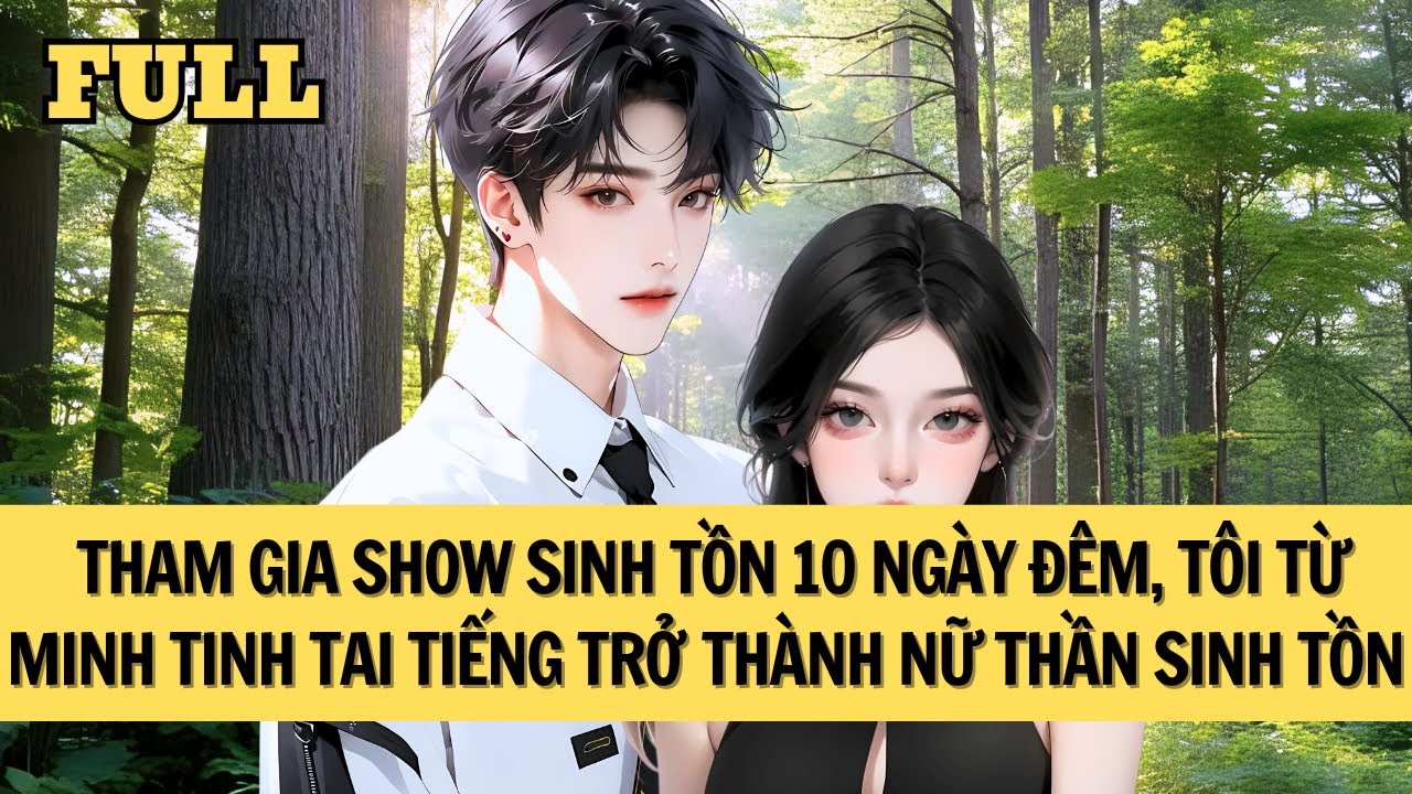 [FULL REVIEW] THAM GIA SHOW THỰC TẾ 10 NGÀY ĐÊM, TÔI TRỞ THÀNH NỮ THẦN SINH TỒN.