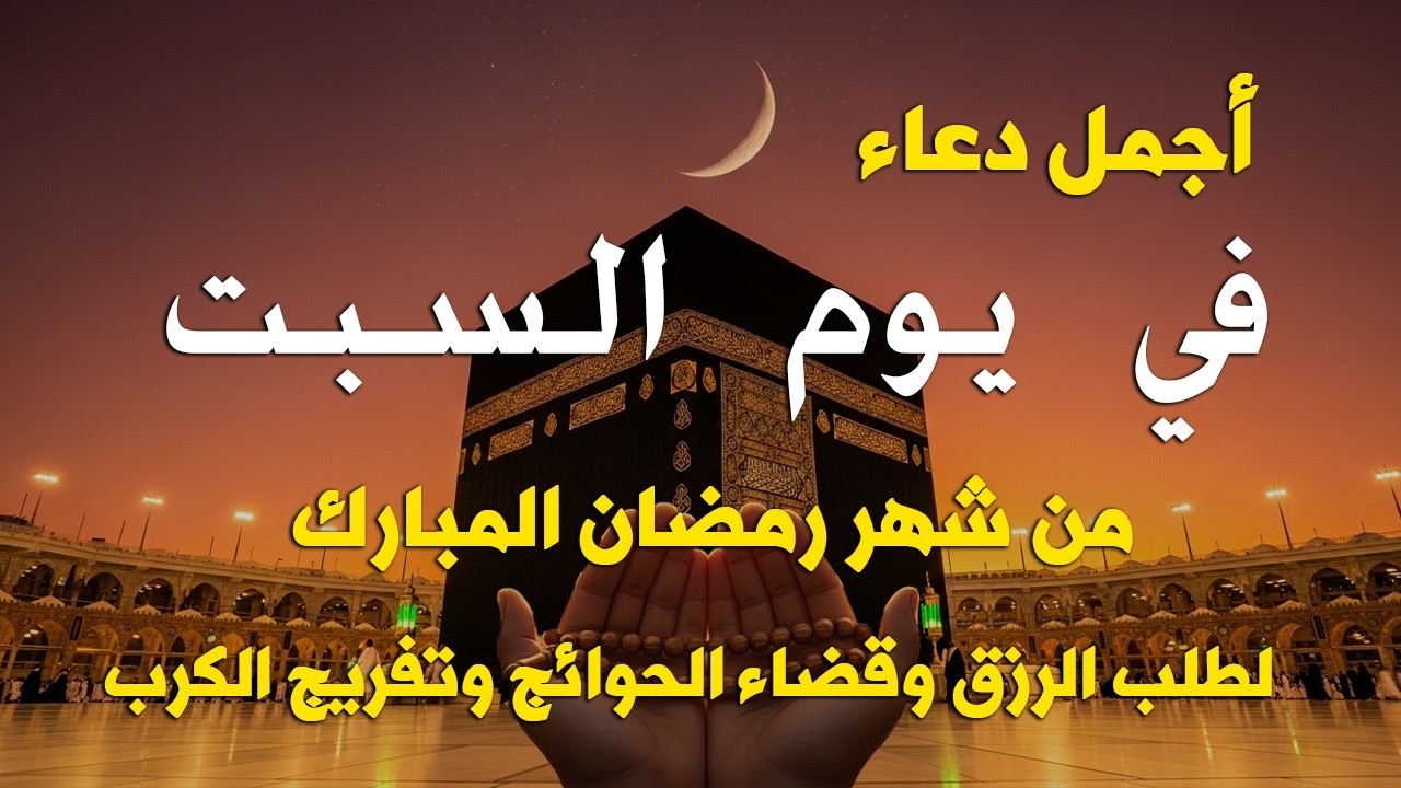 دعاء خاشع في يوم السبت المستجاب دعاء استقبال شهر رمضان | فرج ورزق قريب وتغيير للأقدار بإذن الله