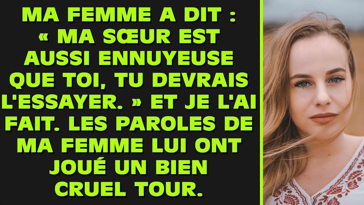 Ma femme a dit : « Ma sœur est aussi ennuyeuse que toi, tu devrais essayer avec elle. » Et j’ai essa