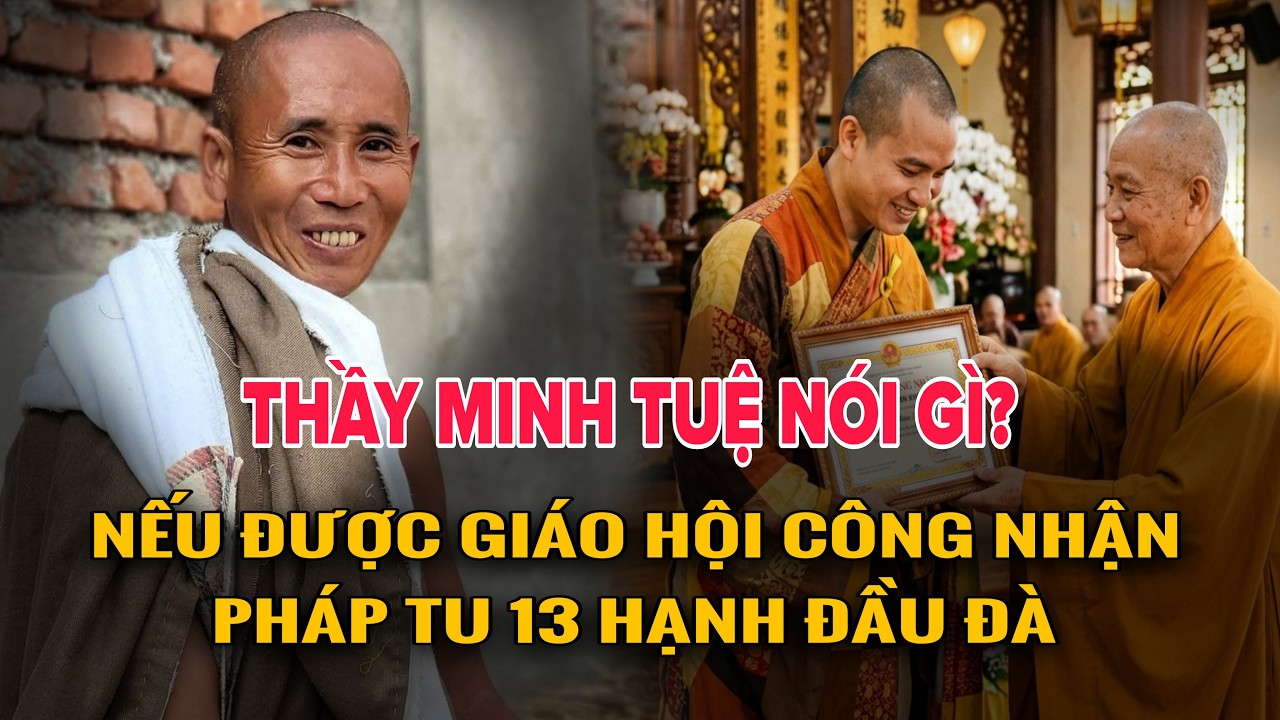 Thầy Minh Tuệ nói gì? Nếu được giáo hội công nhận pháp tu 13 Hạnh đầu đà.