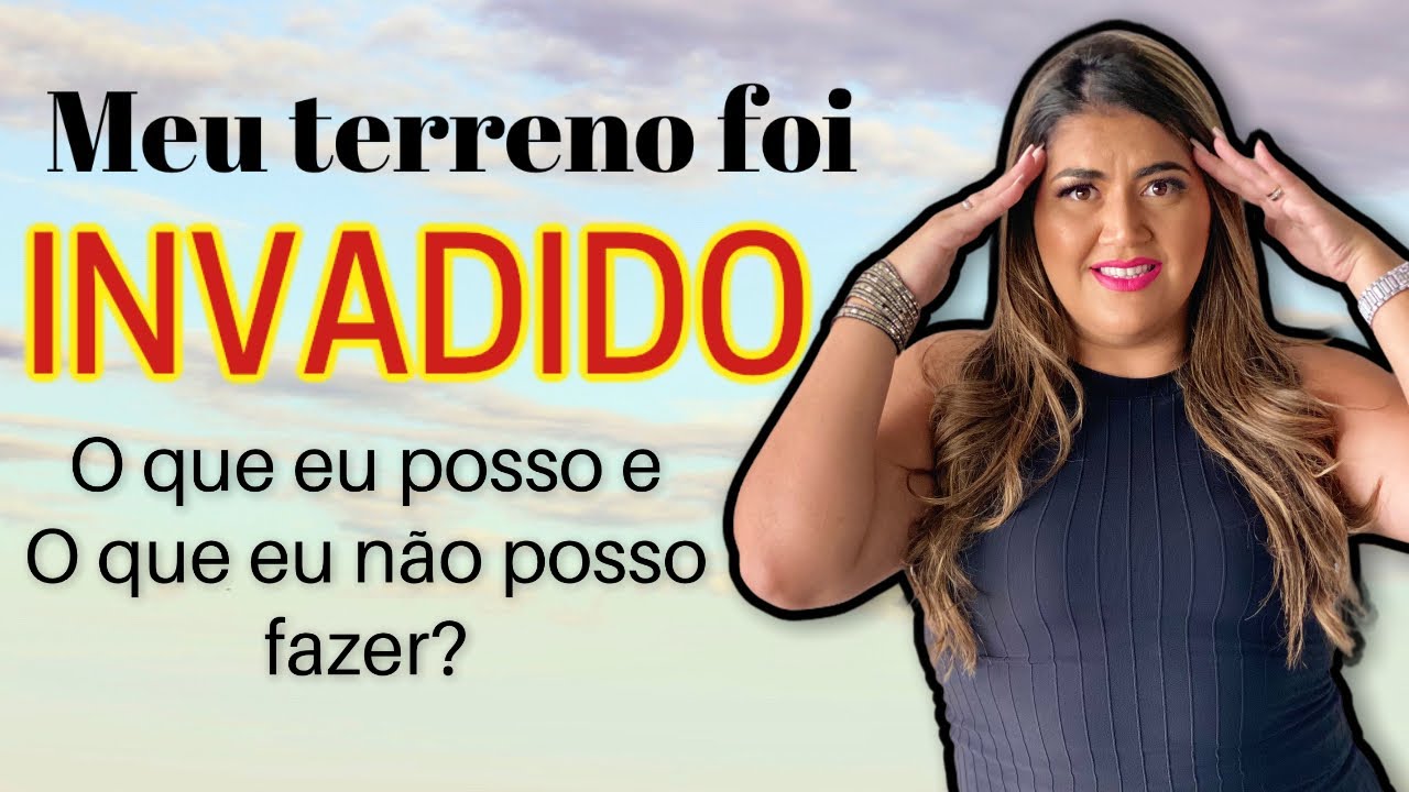 INVADIRAM MEU TERRENO, O QUE DEVO FAZER?