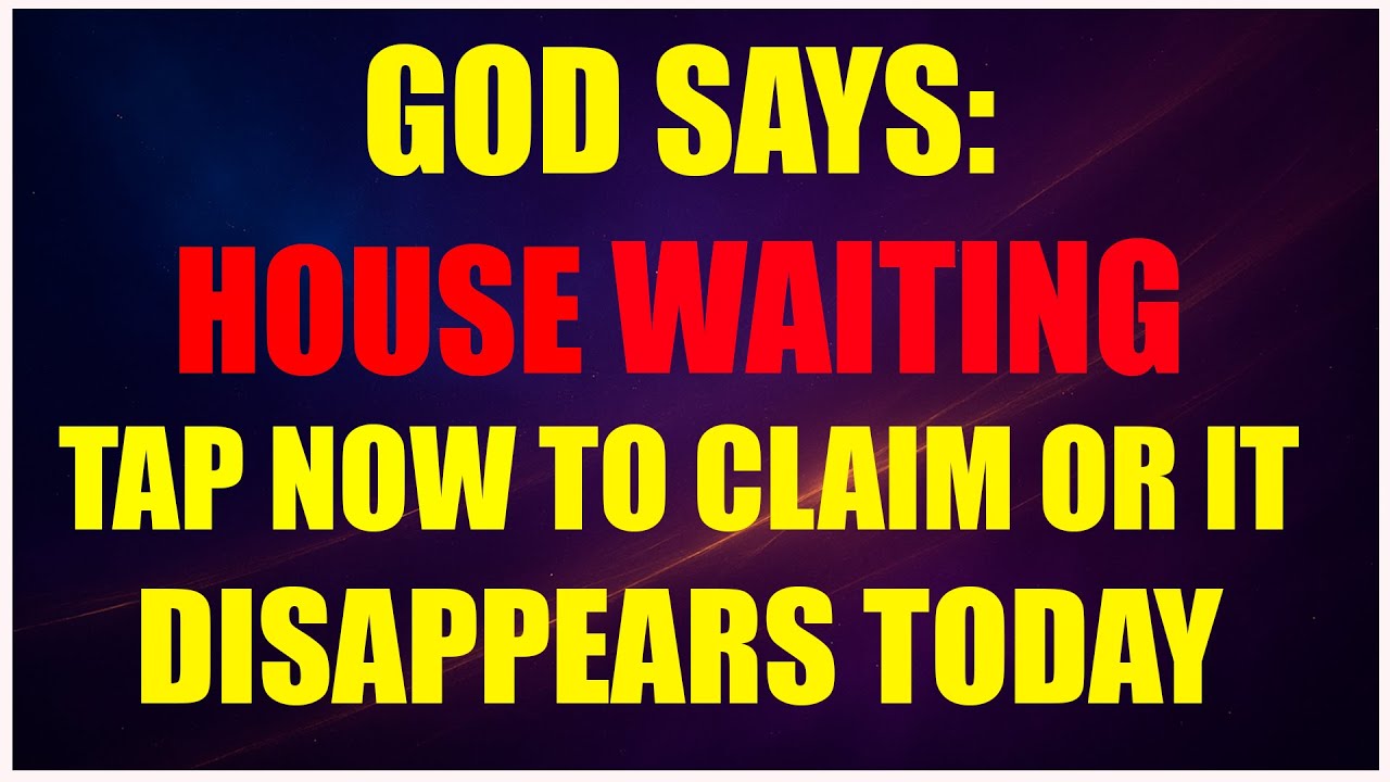 GOD SAYS: A HOUSE AND MONEY ARE RESERVED FOR YOU — CLAIM IT NOW OR MISS YOUR MIRACLE