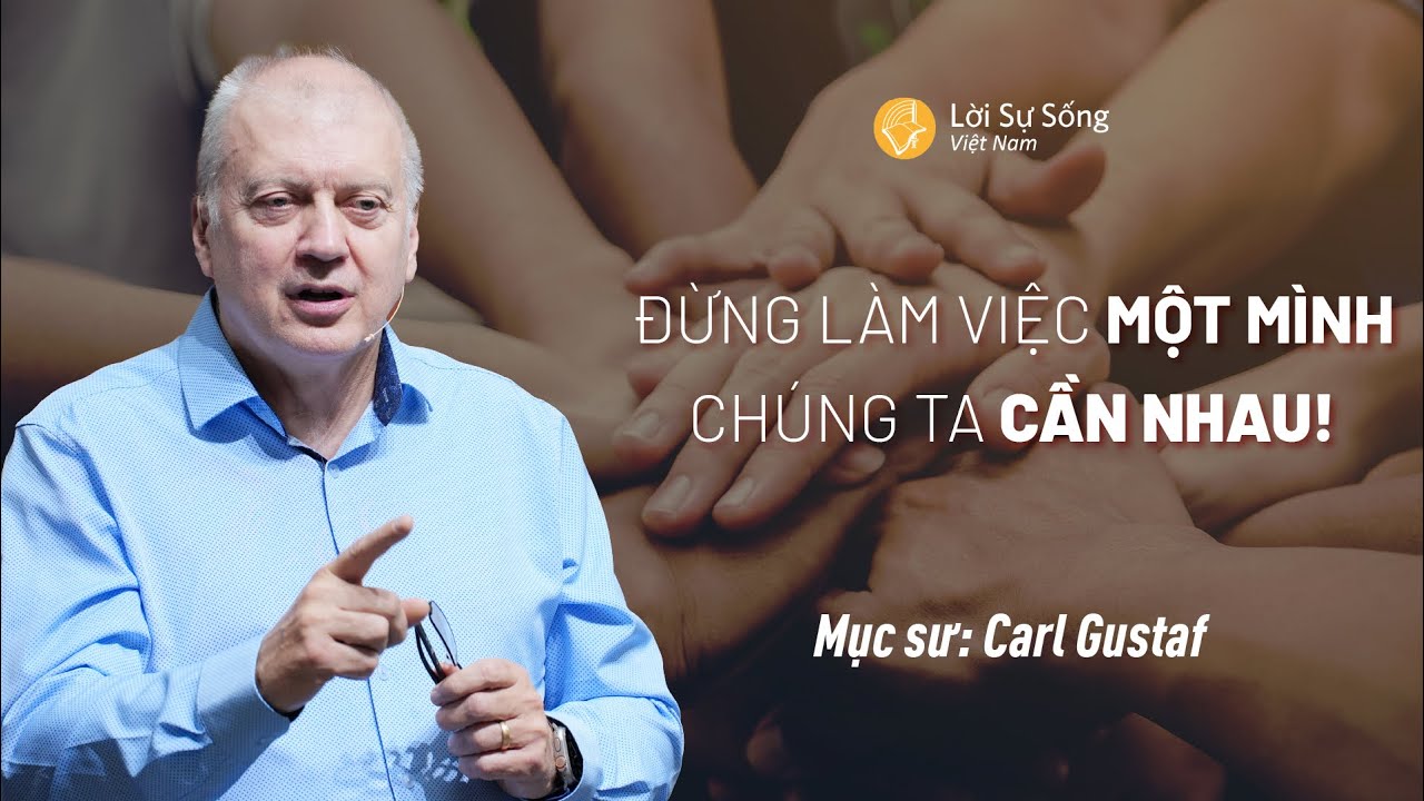 Bài Giảng: Đừng Làm Việc Một Mình, Chúng Ta Cần Nhau! | Mục Sư Carl Gustaf