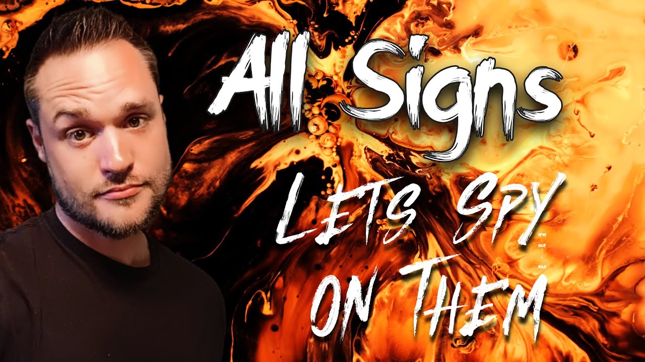 All Signs - Lets Spy on Them - What are they thinking, What are they hiding?
