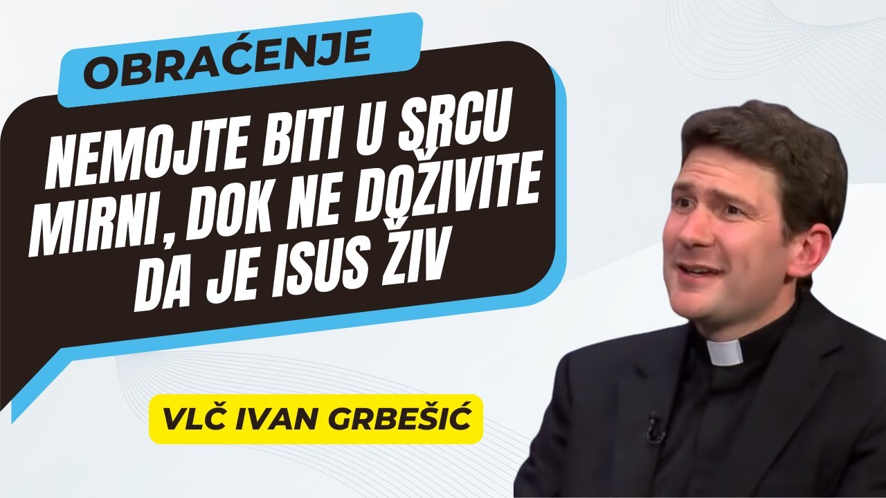 Nemojte Biti U Srcu Mirni, Dok Ne Doživite Da Je Isus Živ