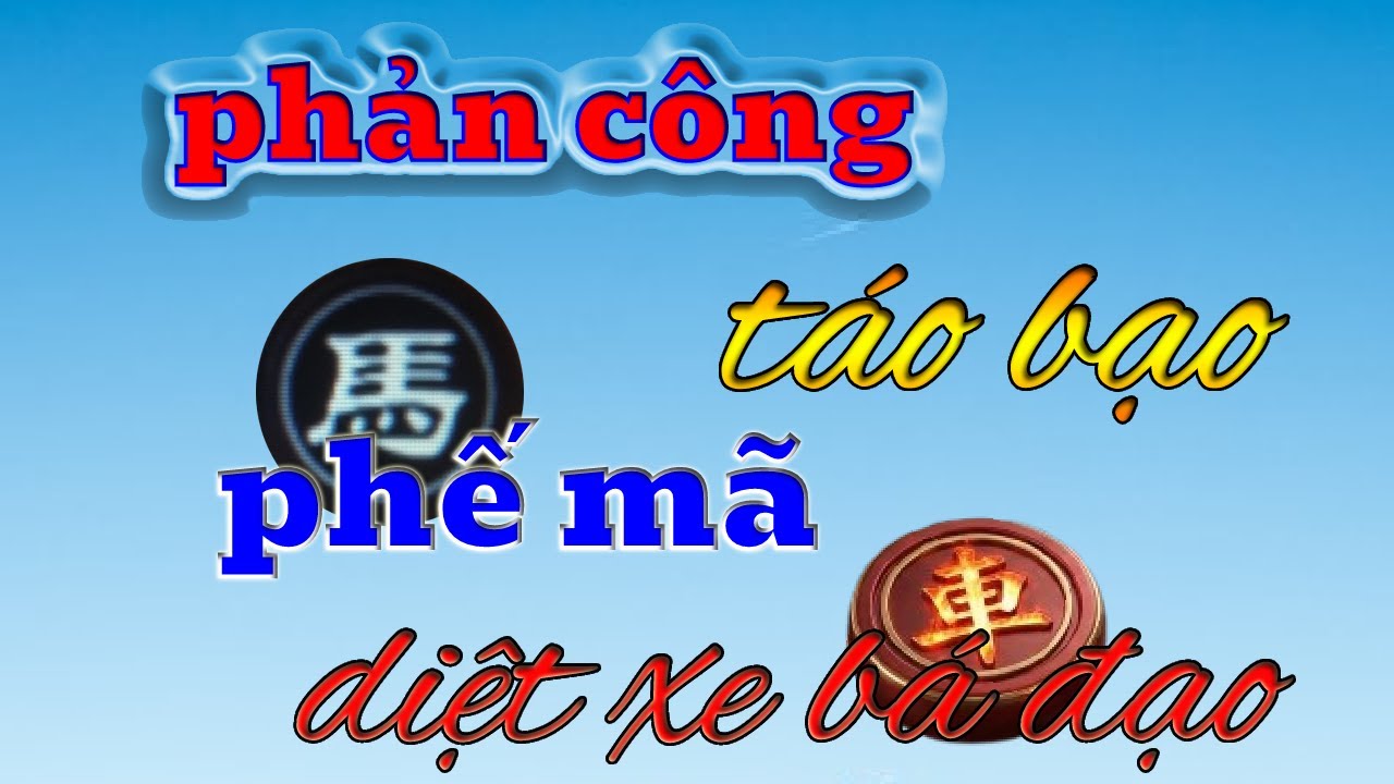 đỉnh cao Cờ Tướng Phản công táo bạo, tàn đao phế mã diệt xe bá đạo
