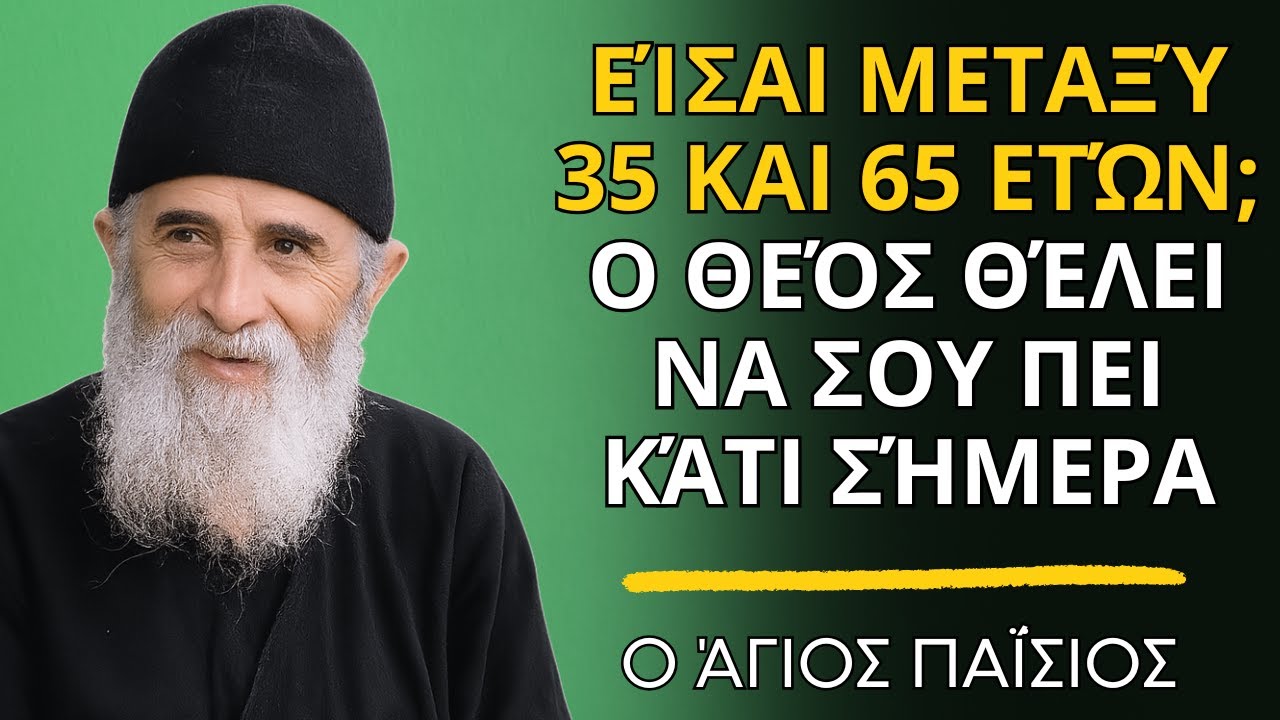 Είσαι μεταξύ 35 και 65 ετών; Ο Θεός θέλει να σου πει κάτι σήμερα  -  ο Άγιος Παΐσιος