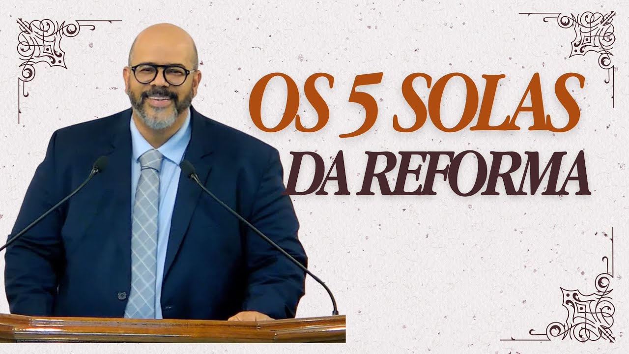 Os 5 Solas da Reforma - Pr. Judiclay Santos
