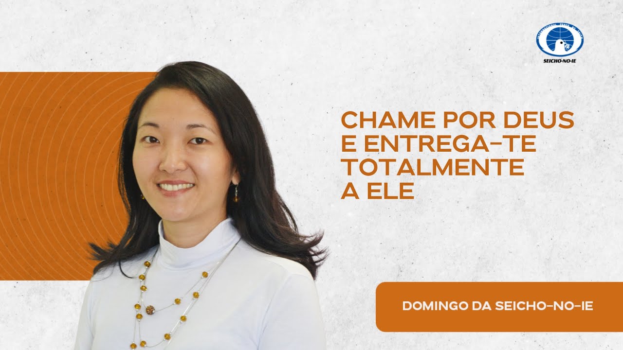 Chame por Deus e entrega-te totalmente a Ele - Domingo da Seicho-No-Ie