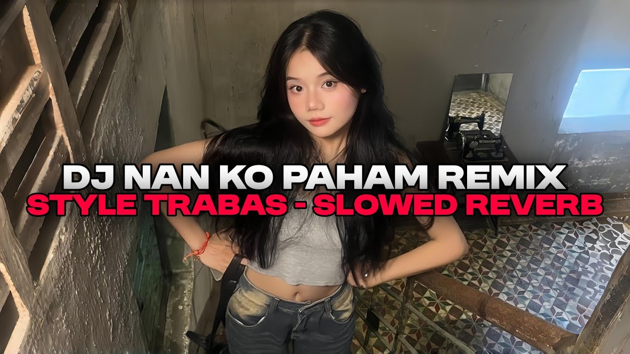 DJ TIKTOK TERBARU 2025 🎵 DJ NANTI PASTI KAU MENGERTI STYLE TRABAS ( SLOWED REVRB ) DJ NAN KO PAHAM