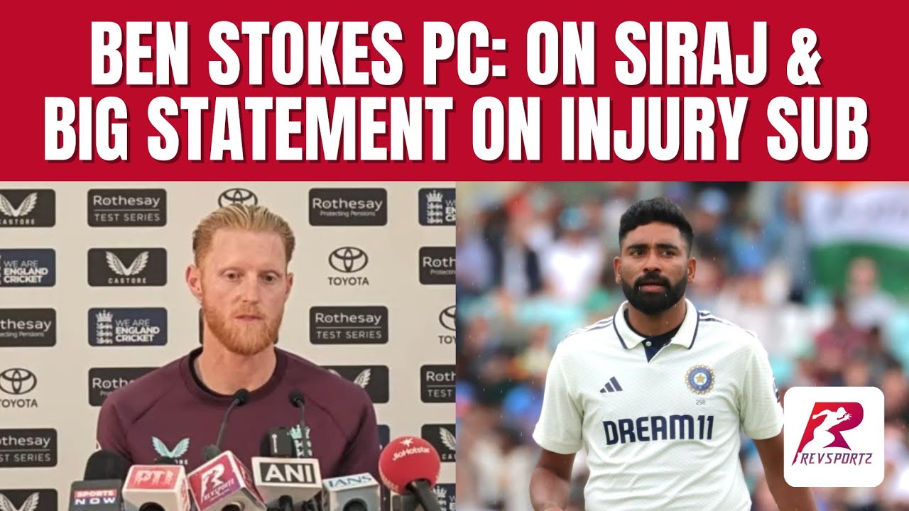 Ben Stokes PC: From Pant to Woakes; Thoughts on Siraj; Big Statement on Injury Sub; Ashes Comparison
