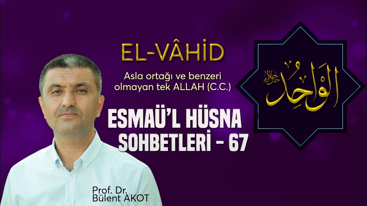 EL - VÂHİD / ESMAÜ'L HÜSNA SOHBETLERİ - 67 Bülent AKOT