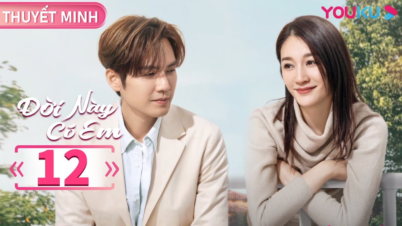 [THUYẾT MINH] Đời Này Có Em | Tập 12 | Phim Ngôn Tình | Chung Hán Lương/Lý Tiểu Nhiễm | YOUKU