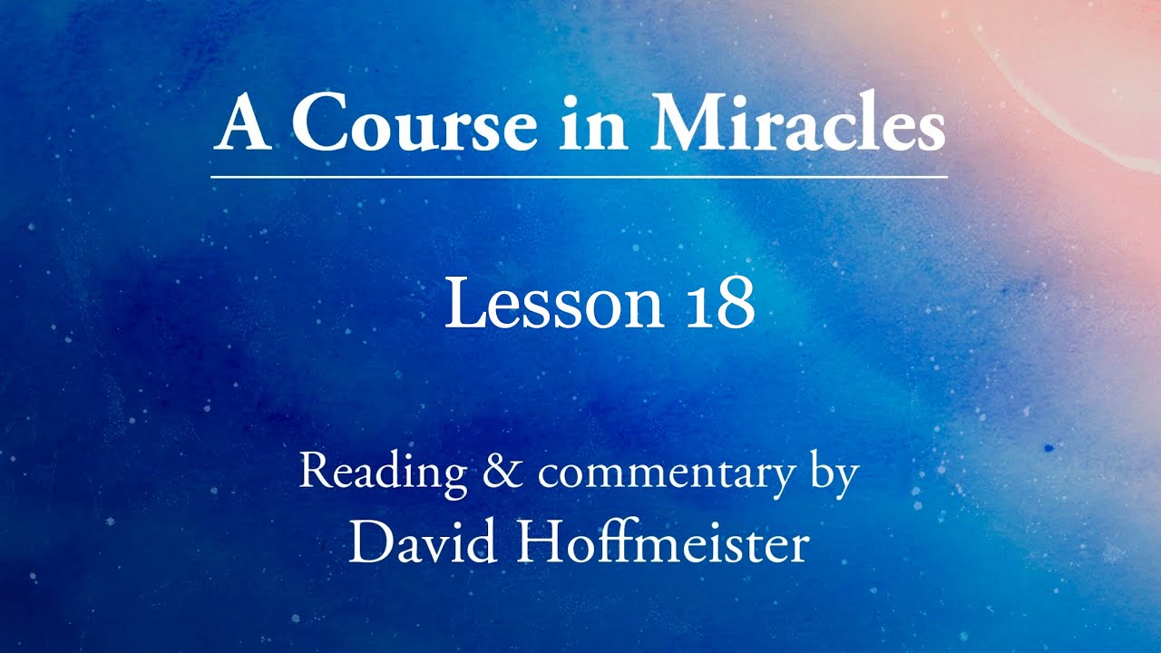 ACIM Lesson 18 Plus Text with Commentary by David Hoffmeister A Course in Miracles