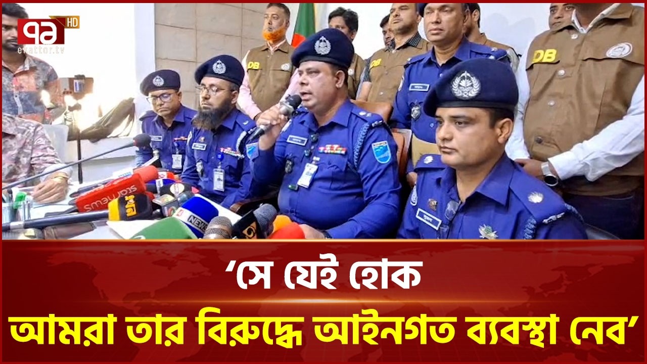 'সে যেই হোক, আমরা তার বিরুদ্ধে আইনগত ব্যবস্থা নেব'  | Police | EkattorTV