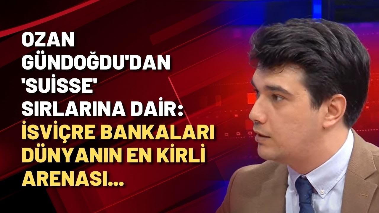 Ozan Gündoğdu'dan 'Suisse' sırlarına dair: İsviçre bankaları dünyanın en kirli arenası...