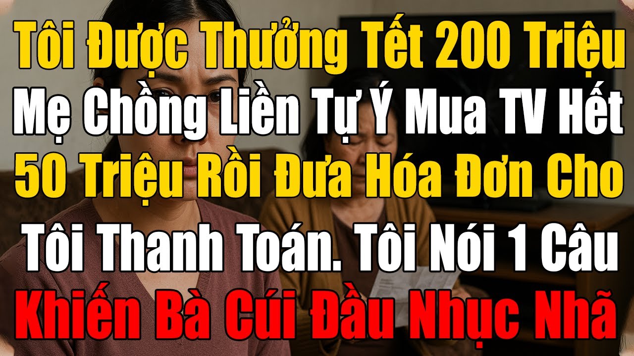 Tôi Vừa Được Thưởng Tết 200 Triệu, Mẹ Chồng Tự Ý Mua TV 50 Triệu Rồi Bắt Tôi Thanh Toán, Tôi Liền...