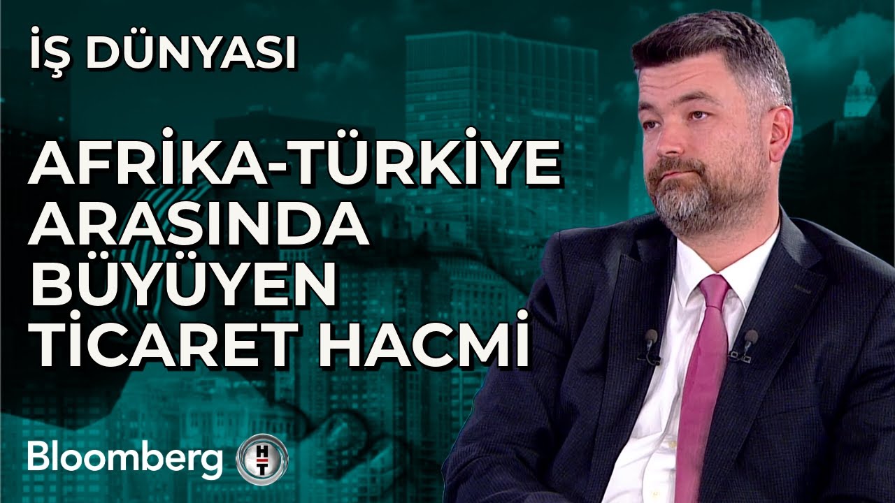 İş Dünyası - Afrika-Türkiye Arasında Büyüyen Ticaret Hacmi | 24 Ekim 2024