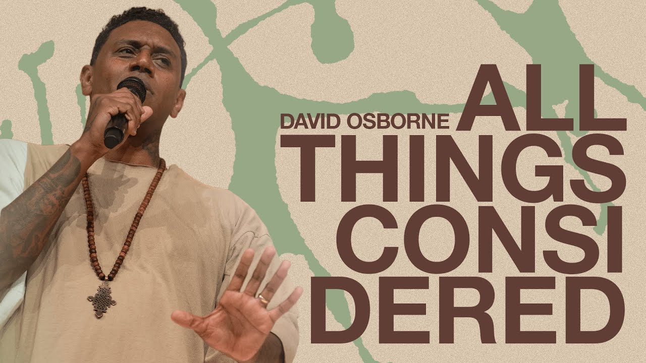 ALL THINGS CONSIDERED | PASTOR DAVID OSBORNE