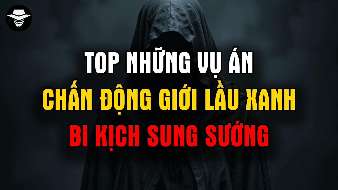 Top Những Vụ Án Chấn Động Giới Lầu Xanh: Bi Kịch Sung Sướng