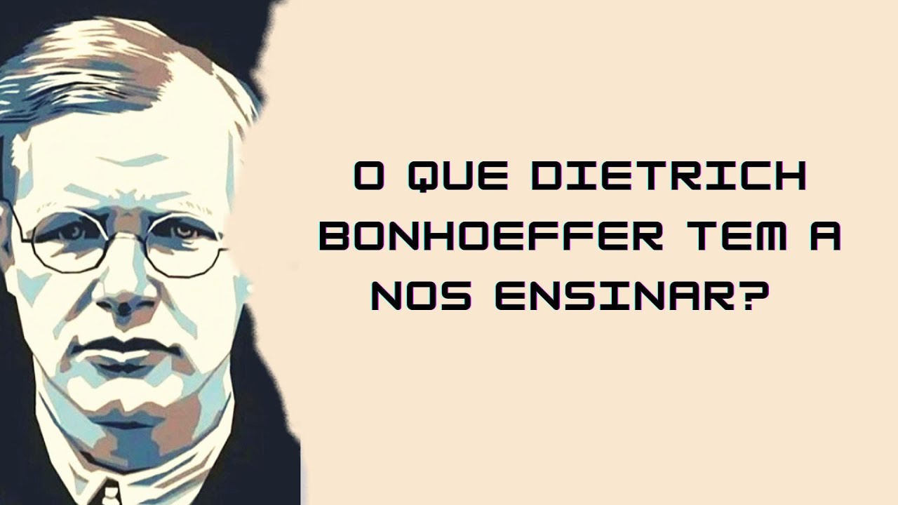 O que Dietrich Bonhoeffer tem a nos ensinar?