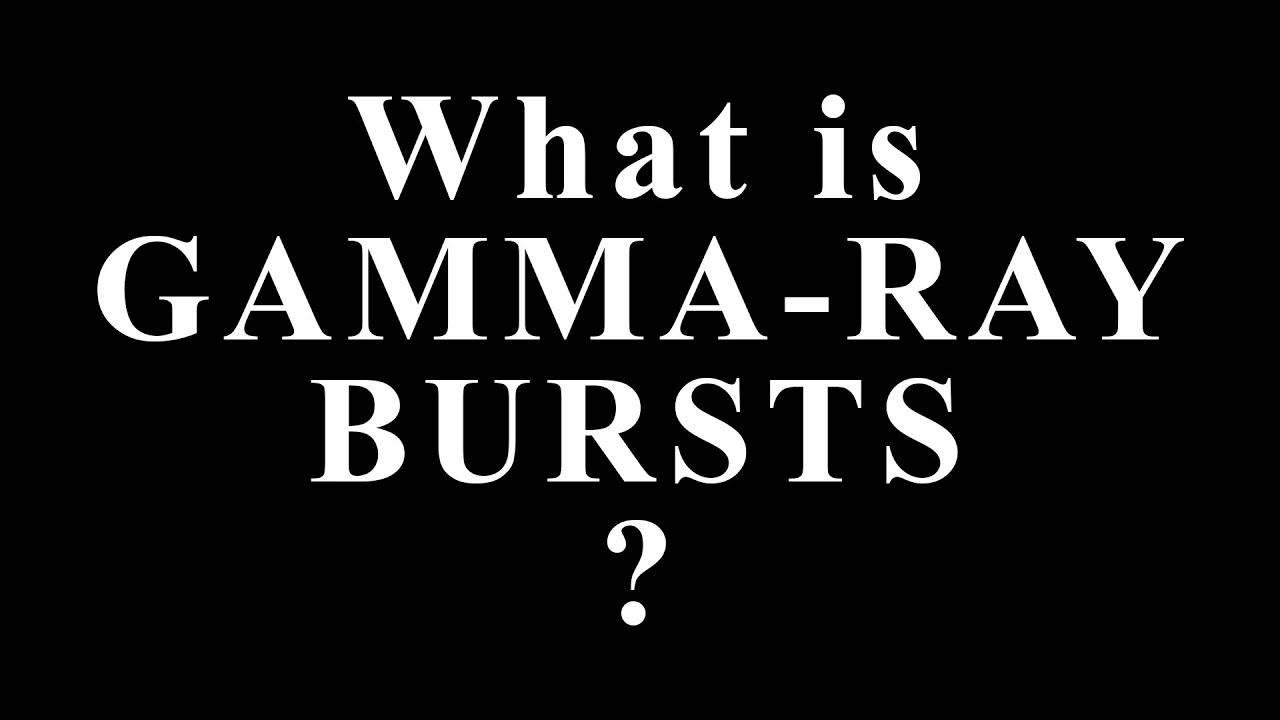 What Is a Gamma-Ray Burst? The Most Powerful Explosion the Universe Has Ever Seen