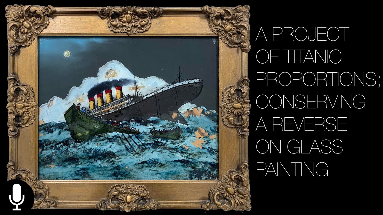 A Project of Titanic Proportions; Conserving a Reverse on Glass Painting